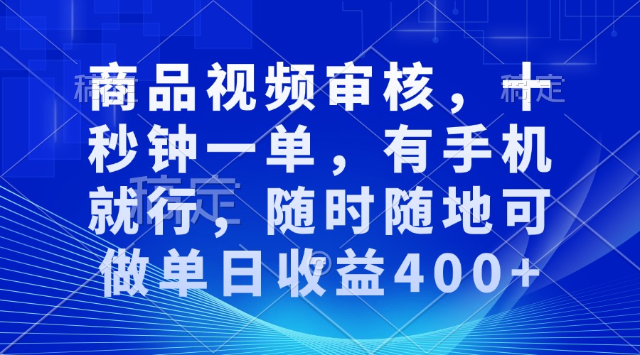 审核视频，十秒钟一单，有手机就行，随时随地可做单日收益400+-搞钱利器