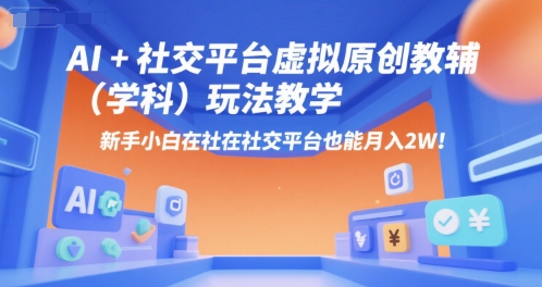 AI+小红书虚拟原创教辅(学科)玩法教学，新手小白在小红书也能月入2W-搞钱利器
