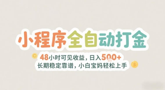2025年小程序全自动打金，2天可见收益，日入5张+长期稳定靠谱，小白宝妈轻松上手【揭秘】-搞钱利器