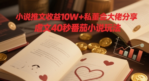 小说推文收益10W+私董会大佬分享，虐文40秒番茄小说玩法-搞钱利器