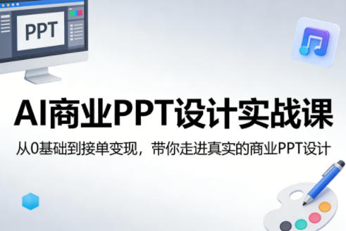 AI商业PPT设计实战课，从0基础到接单变现，带你走进真实的商业PPT设计-搞钱利器