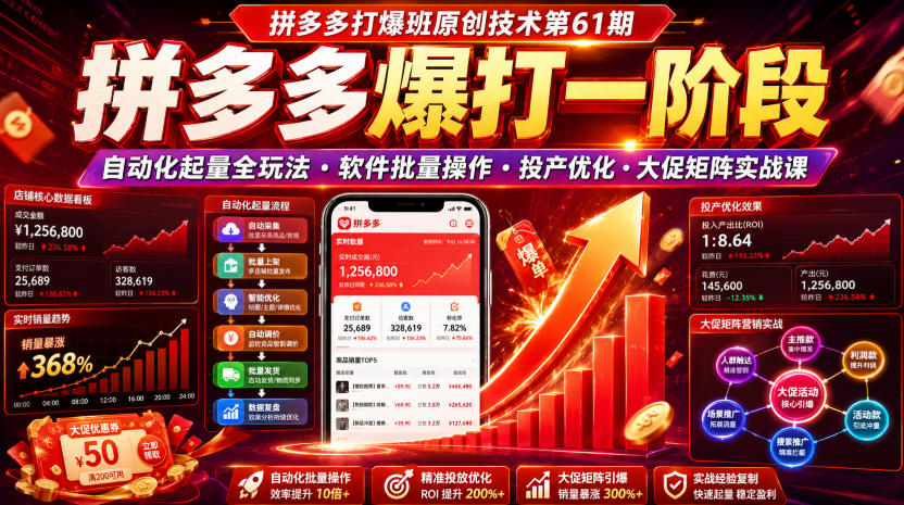 拼多多打爆班原创技术第61期,拼多多爆打一阶段,自动化起量全玩法・软件批量操作・投产优化・大促矩阵实战课-搞钱利器