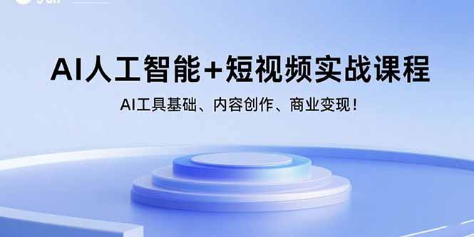 AI人工智能+短视频实战课程：AI工具基础、内容创作、商业变现！-搞钱利器