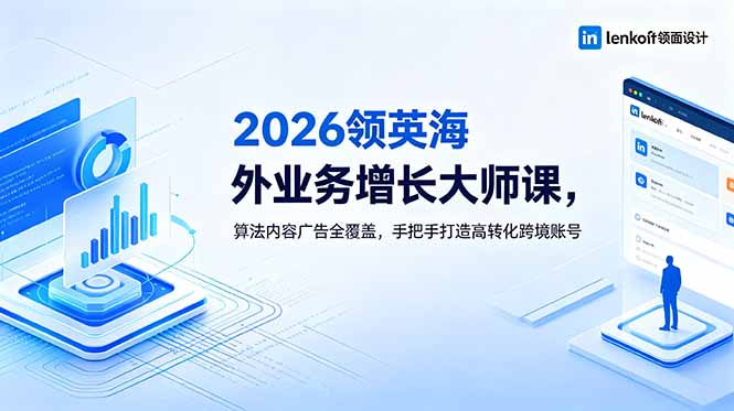 2026 领英海外业务增长大师课，算法内容广告全覆盖，手把手打造高转化跨境账号-搞钱利器