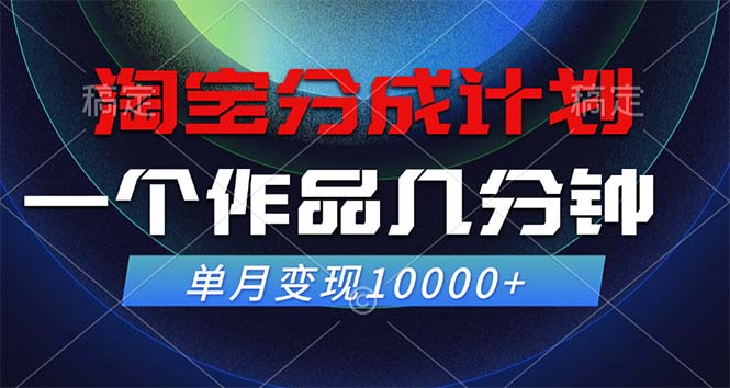 淘宝分成计划，一个作品几分钟， 单月变现10000+-搞钱利器