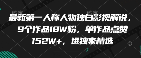 最新第一人称人物独白影视解说，9个作品18W粉，单作品点赞152W+，进独家精选-搞钱利器