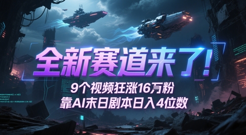 全新赛道来了！9个视频狂涨16W粉，靠AI末日剧本日入4位数，评论区爆肝追更-搞钱利器