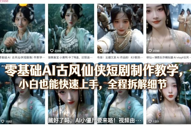 零基础AI古风仙侠短剧制作教学，小白也能快速上手，全程拆解细节-搞钱利器