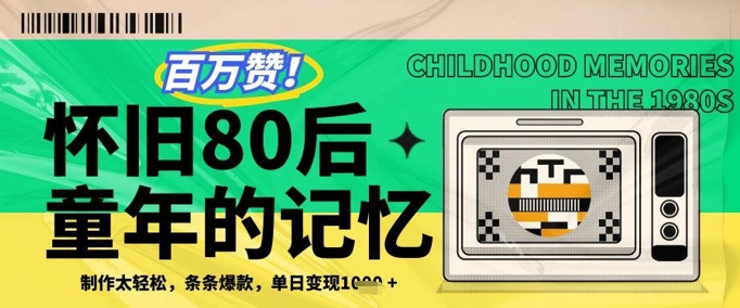 百万赞！利用复刻80年代童年回忆杀，条条爆款，单日变现几张-搞钱利器