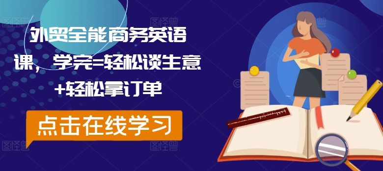外贸全能商务英语课，学完=轻松谈生意+轻松拿订单-搞钱利器