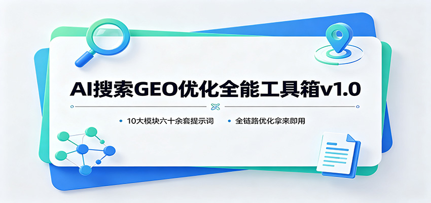 AI搜索GEO优化全能工具箱v1.0：10大模块六十余套提示词，全链路优化拿来即用-搞钱利器