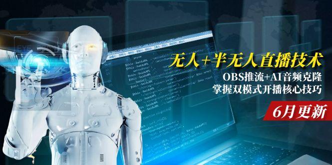 无人+半无人直播技术:OBS推流+AI音频克隆 掌握双模式开播核心技巧-6月更新-搞钱利器