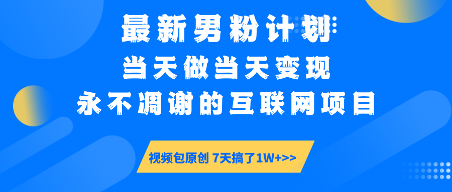 最新男粉计划6.0玩法，永不凋谢的互联网项目 当天做当天变现，视频包原…-搞钱利器