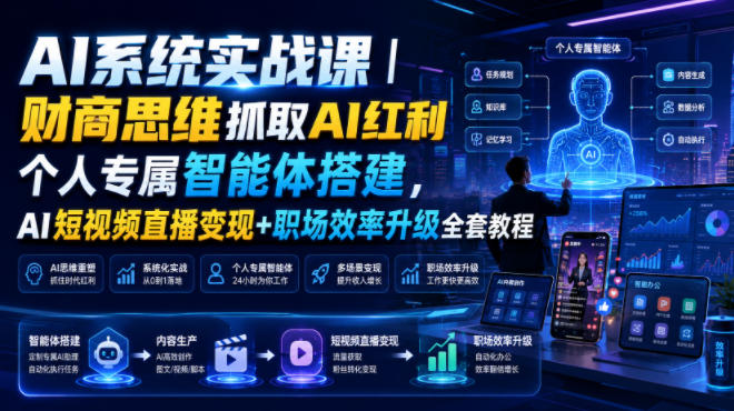 AI系统实战课｜财商思维抓取AI红利｜个人专属智能体搭建，AI短视频直播变现+职场效率升级全套教程-搞钱利器