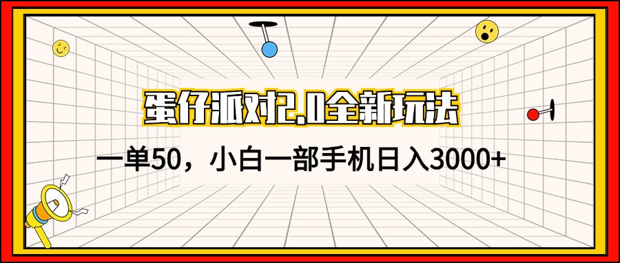 蛋仔派对2.0全新玩法，一单50，小白一部手机日入3000+-搞钱利器