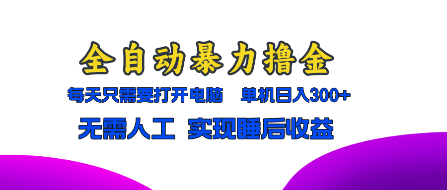全自动暴力撸金，只需要打开电脑，单机日入300+无需人工，实现睡后收益-搞钱利器