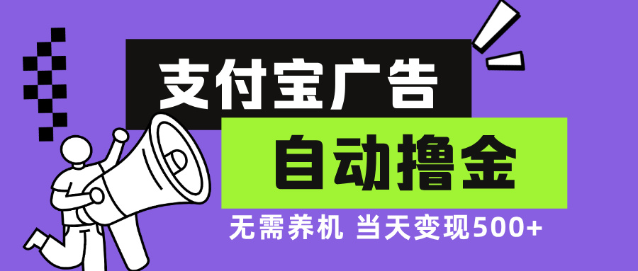 支付宝广告全自动撸金，无需养机，当天落地500+-搞钱利器