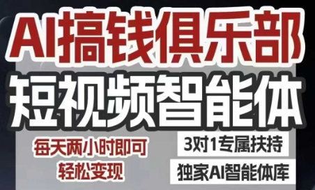 AI搞钱俱乐部短视频智能体，AI智能体实战，抖音+小红书双项目，每天两小时即可轻松变现-搞钱利器