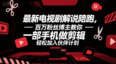 最新电视剧解说陪跑，百万粉丝博主教你一部手机做剪辑，轻松加入伙伴计划-搞钱利器