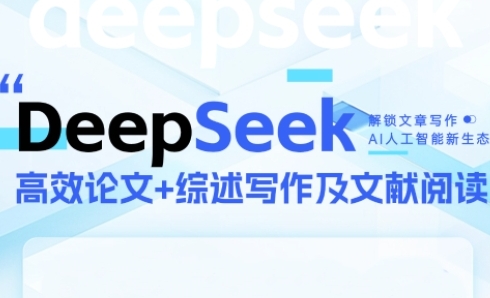 DeepSeek论文写作实战营，助力快速产出高质量论文与综述，突破学术创作瓶颈-搞钱利器