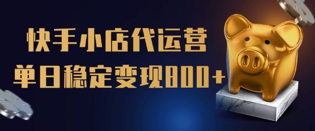 【快手小店代运营】限时托管计划，全程喂饭，单日稳定变现5张【揭秘】-搞钱利器