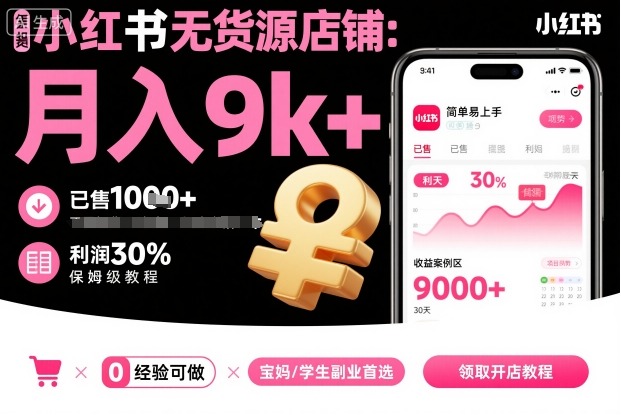 小红书无货源店铺项目，简单易上手，月入9k+，保姆级教程-搞钱利器