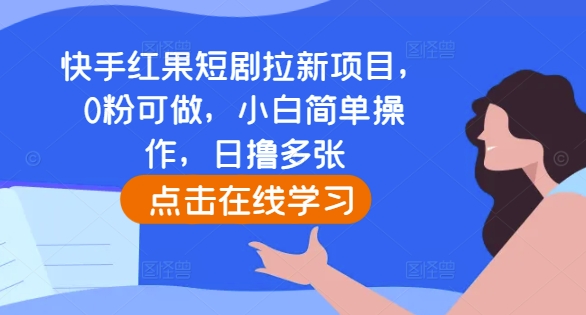 快手红果短剧拉新项目，0粉可做，小白简单操作，日撸多张-搞钱利器