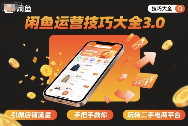 闲鱼运营技巧大全3.0，引爆店铺流量，手把手教你玩转二手电商平台-搞钱利器