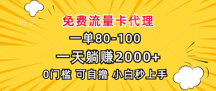 一单80，免费流量卡代理，一天躺赚2000+，0门槛，小白也能轻松上手-搞钱利器