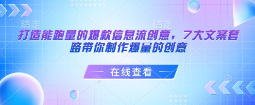 打造能跑量的爆款信息流创意，7大文案套路带你制作爆量的创意-搞钱利器