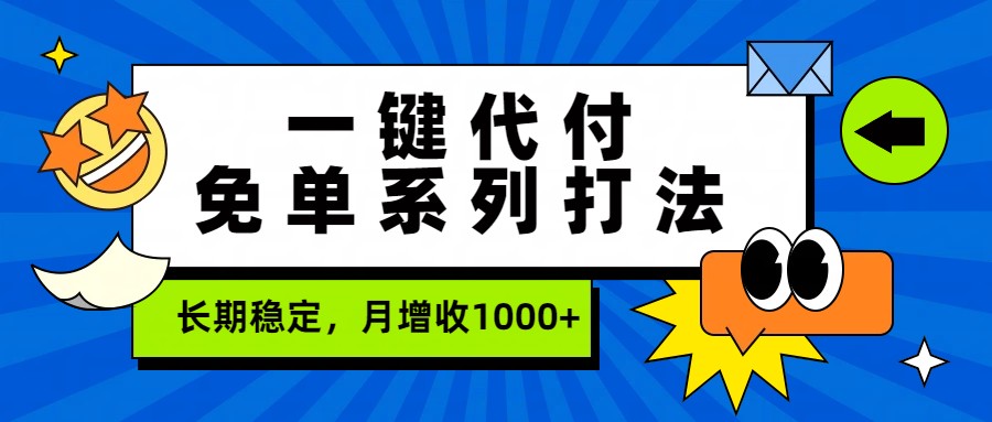 一键代付免单系列打法，长期稳定，月增收1000+-搞钱利器