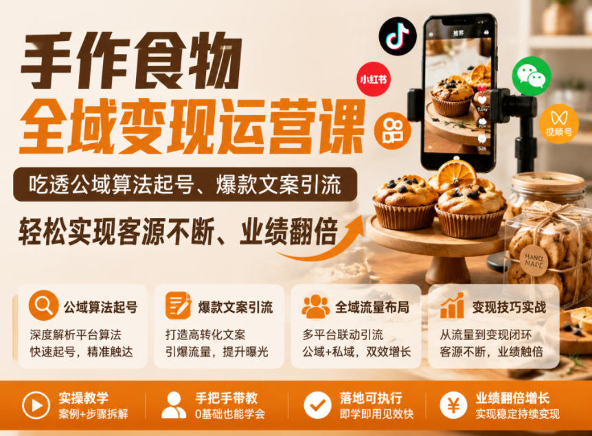 手作食物全域变现运营课，吃透公域算法起号、爆款文案引流，轻松实现客源不断、业绩翻倍-搞钱利器