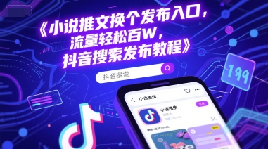 小说推文换个发布入口，流量轻松百W，抖音搜索发布教程-搞钱利器