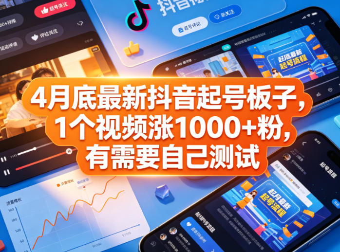 4月底最新抖音起号板子，1个视频涨1000+粉，有需要自己测试-搞钱利器