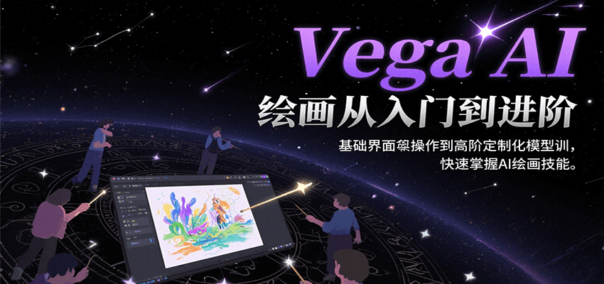Vega AI绘画从入门到进阶，基础界面操作到高阶定制化模型训，快速掌握AI绘画技能-搞钱利器