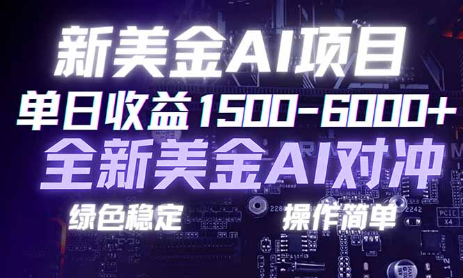 日赚1500-6000+，新美金 AI 对冲项目，合规稳定，小白易上手，创业副业优选，可复制放大-搞钱利器