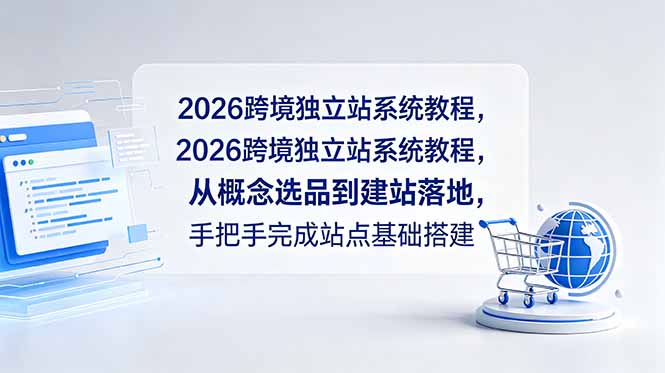 2026跨境独立站系统教程，从概念选品到建站落地，手把手完成站点基础搭建-搞钱利器