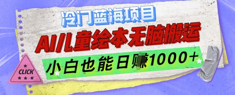 冷门蓝海项目，AI制作儿童绘本无脑搬运，小白也能日入1k【揭秘】-搞钱利器
