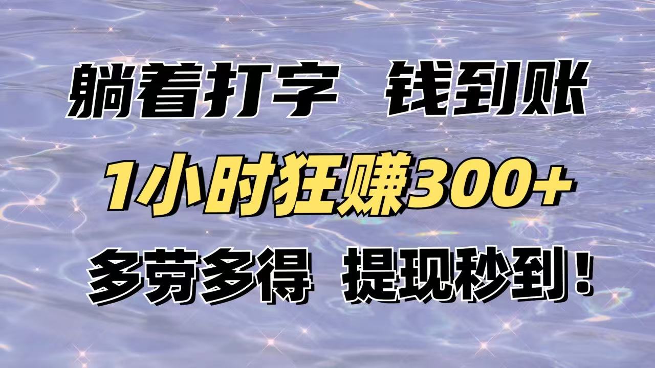躺着打字钱到账！1小时狂赚300+多劳多得，提现秒到！-搞钱利器