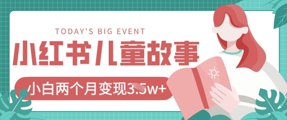 小红书AI儿童故事绘本项目，20条作品变现过1w+-搞钱利器