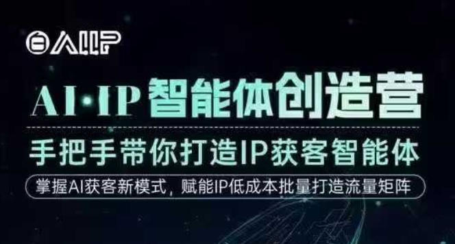 AI·IP智能体创造营，手把手带你打造IP获客智能体，高成交创始人IP课-搞钱利器