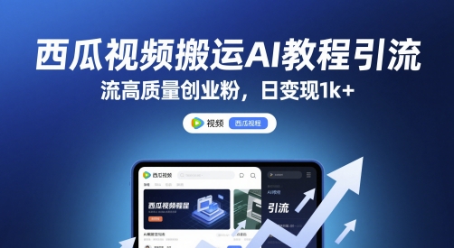 西瓜视频搬运AI教程引流高质量创业粉，日变现1k+【揭秘】-搞钱利器