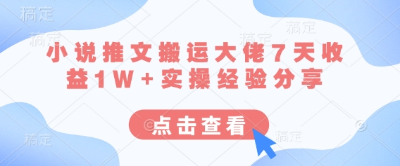 小说推文搬运大佬7天收益1W+实操经验分享-搞钱利器