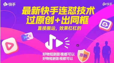 最新快手连怼技术，过原创+出同框，直接搬运，效果杠杠的，好物短剧影视都可以-搞钱利器