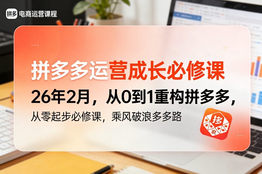 拼多多运营成长必修课26年2月，从0到1重构拼多多，从零起步必修课，乘风破浪多多路-搞钱利器