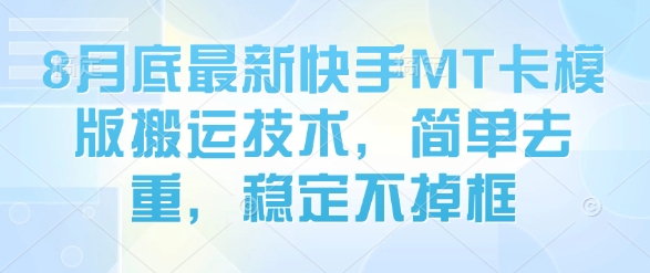 8月底最新快手MT卡模版搬运技术，简单去重，稳定不掉框-搞钱利器