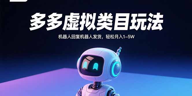 多多虚拟类目玩法，机器人回复机器人发货，轻松月入1-5W-搞钱利器
