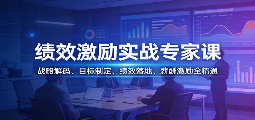 绩效激励实战专家课：战略解码、目标制定、绩效落地、薪酬激励全精通-搞钱利器