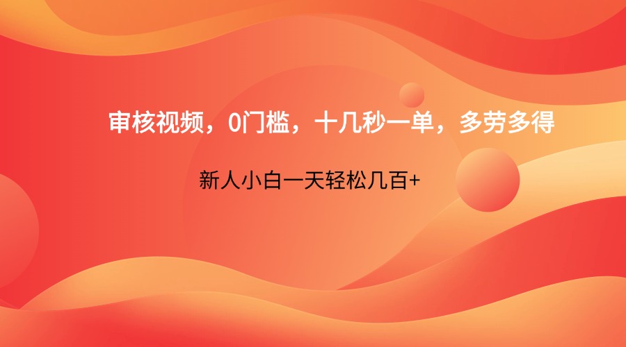 审核视频，0门槛，十几秒一单，多劳多得，新人小白一天轻松几百+-搞钱利器