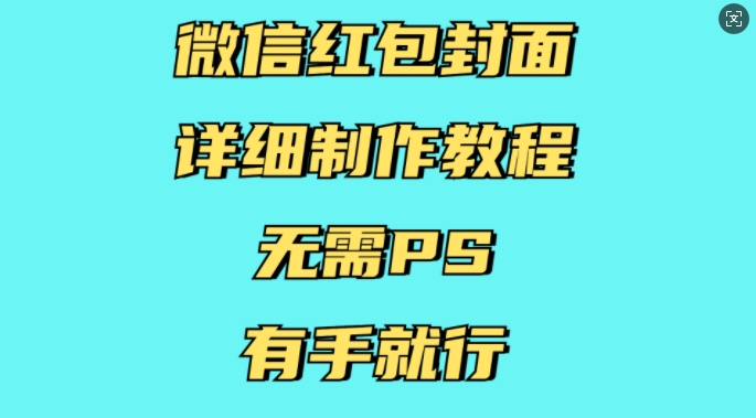 微信红包封面详细制作教程，无需PS，有手就行-搞钱利器